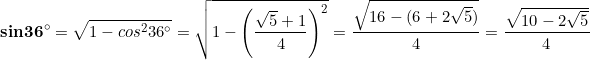 \small \mathbf{sin36^{\circ}}=\sqrt{1-cos^{2}36^{\circ}}=\sqrt{1-\left ( \frac{\sqrt{5}+1}{4} \right )^{2}}=\frac{\sqrt{16-(6+2\sqrt{5})}}{4}=\frac{\sqrt{10-2\sqrt{5}}}{4}
